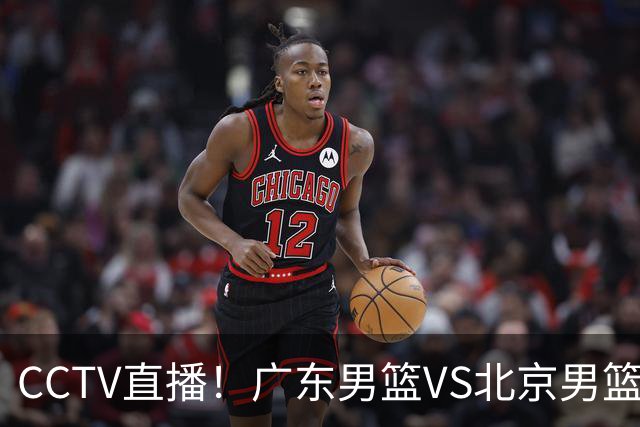 CCTV直播！广东男篮VS北京男篮，赛前带来广东男篮徐杰、胡明轩、弗格以及北京男篮赵睿最新消息